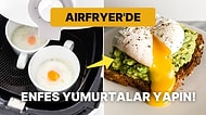 Son Zamanların En Gözde Ev Aleti AirFryer ile Poşe Yumurta Yapmanın Püf Noktaları!
