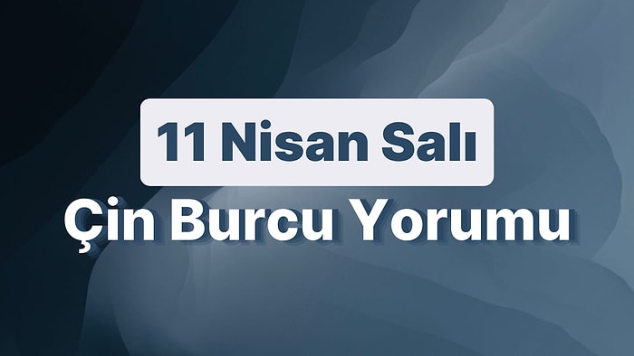 11 Nisan Salı Çin Burcuna Göre Günün Nasıl Geçecek?