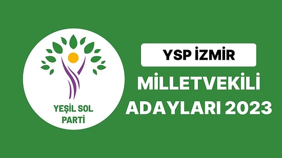 Yeşil Sol Parti İzmir Milletvekili Adayları 2023: YSP İzmir 1. ve 2. Bölge Milletvekili Adayları Kimdir?