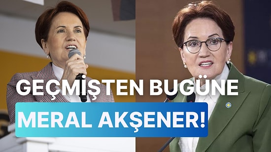 Türkiye'de Muhalefetin En Önemli Aktörlerinden Birisi Olan Meral Akşener'in Siyaset Yolculuğu