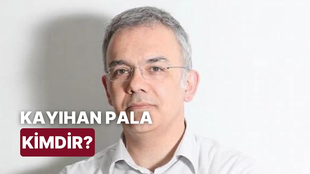 Kayıhan Pala Kimdir, Kaç Yaşında? Kayıhan Pala Mesleği Ne?