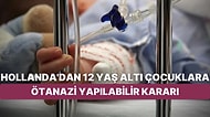 Hollanda'daki Yeni Kararla Birlikte 12 Yaşından Küçük Çocuklara Ötanazi İzni Verileceği Açıklandı