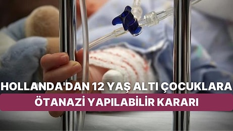 Hollanda'daki Yeni Kararla Birlikte 12 Yaşından Küçük Çocuklara Ötanazi İzni Verileceği Açıklandı