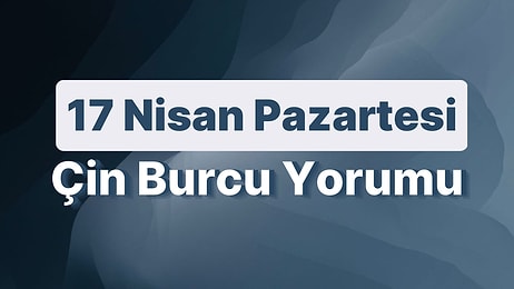 17 Nisan Pazartesi Çin Burcuna Göre Günün Nasıl Geçecek?