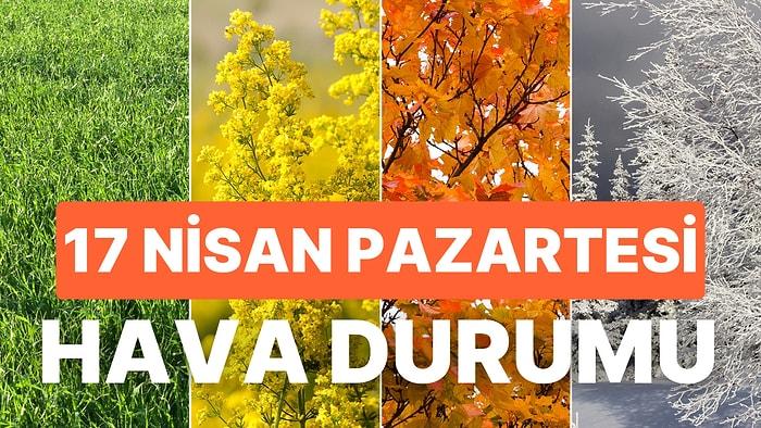 17 Nisan Pazartesi Hava Durumu: Bugün Hava Nasıl Olacak? İstanbul, Ankara, İzmir ve Tüm Yurt Genelinde Hava
