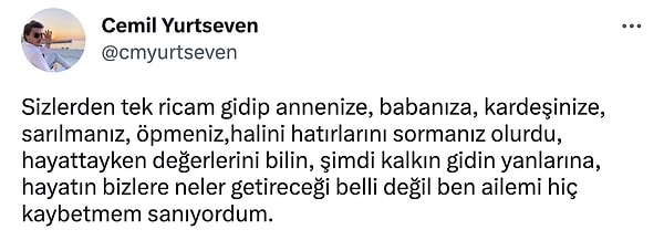 Cemil'in de dediği gibi; ailenizi, sevdiklerinizi her fırsatta öpün, onlara onları ne kadar sevdiğinizi söylemekten çekinmeyin...