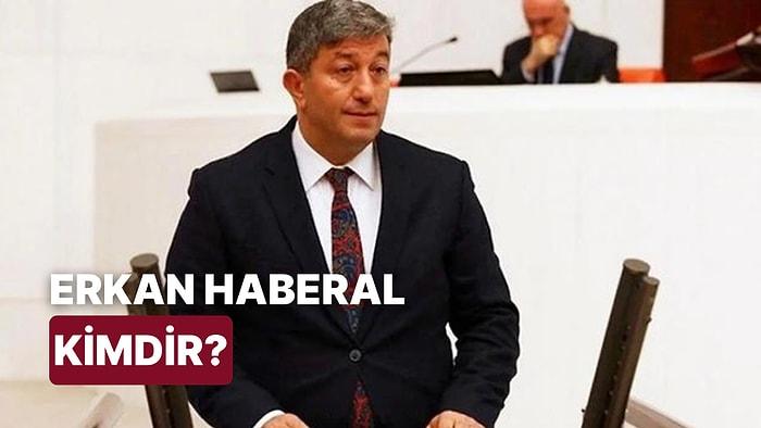 Ankara 3. Bölge Milletvekili Erkan Haberal Kimdir, Kaç Yaşında? Erkan Haberal Siyasi Kariyeri