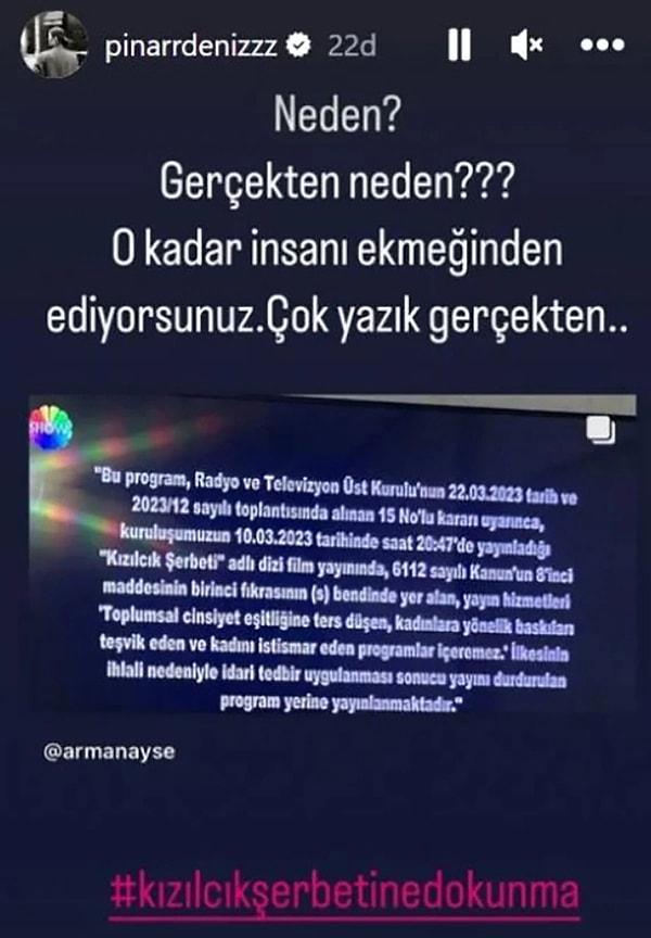 Pınar Deniz, dizi ekibinin yasağın uygulanacağı beş hafta boyunca para kazanamayacağını belirterek "Neden? Gerçekten neden? O kadar insanı ekmeğinden ediyorsunuz. Çok yazık gerçekten…" ifadelerini kullandı.