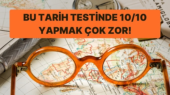 Bu Tarih Testinde 10/10 Yapmak Çok Zor!