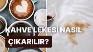 En Zorlu Kahve Lekelerini Çıkarırken İşinize Yarayacak Yöntemler