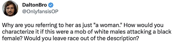 "Neden ondan sadece "bir kadın" olarak bahsediyorsunuz? Bu olayda siyahi bir kadına saldıran beyaz bir erkek çetesi olsaydı, bunu nasıl ele alırdınız? Irkından bahsetmez miydiniz?"