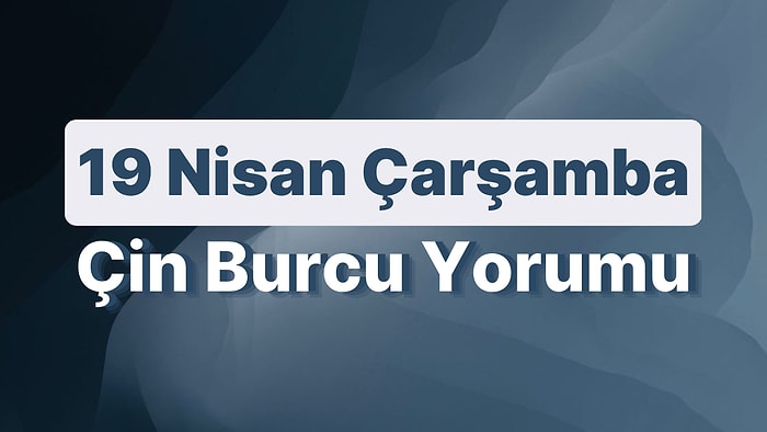 19 Nisan Çarşamba Çin Burcuna Göre Günün Nasıl Geçecek?