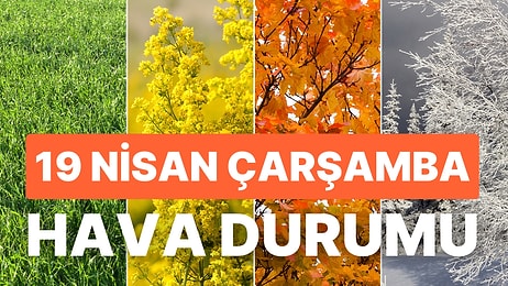 19 Nisan Çarşamba Hava Durumu: Bugün Hava Nasıl Olacak? Kuvvetli Rüzgar Uyarısı!