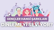Gençlerin En Sevdiği Şarkıları Seçiyoruz!