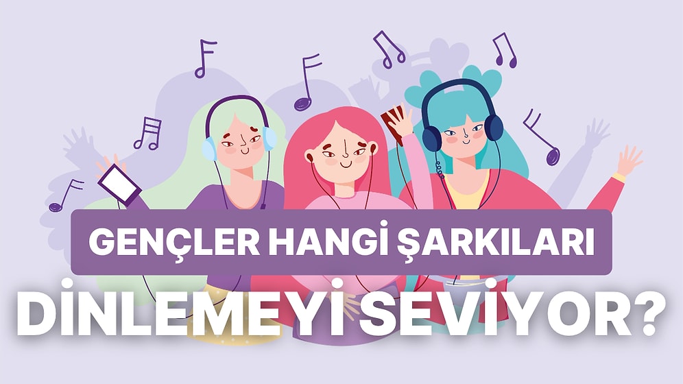 Gençlerin En Sevdiği Şarkıları Seçiyoruz!