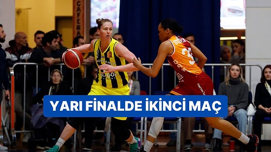 Galatasaray - Fenerbahçe Kadın Basketbol Yarı Final Maçı Ne Zaman, Saat Kaçta ve Hangi Kanalda?