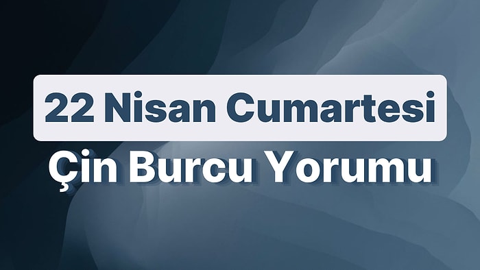 22 Nisan Cumartesi Çin Burcuna Göre Günün Nasıl Geçecek?