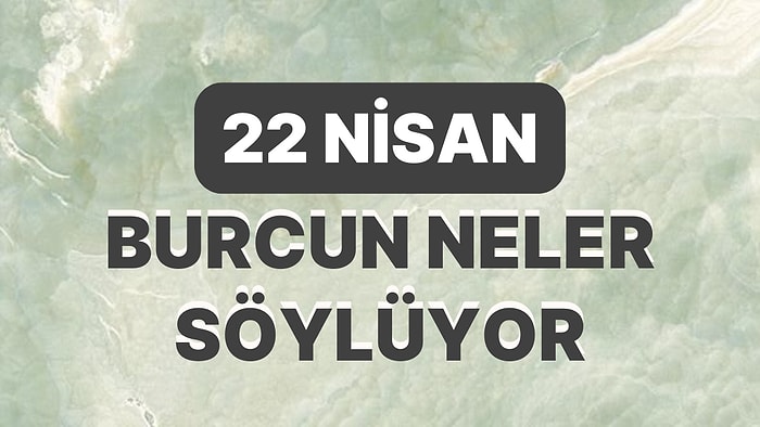 Günlük Burç Yorumuna Göre 22 Nisan Cumartesi Günün Nasıl Geçecek?