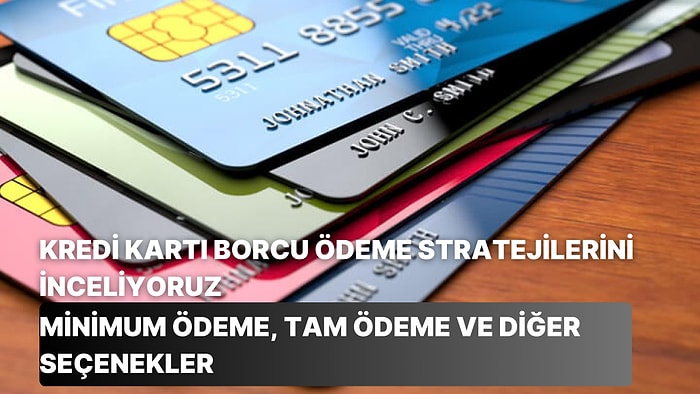 Kredi Kartı Borcunu Ödeme Stratejileri Neler? Minimum Ödeme, Tam Ödeme ve Diğer Seçenekler