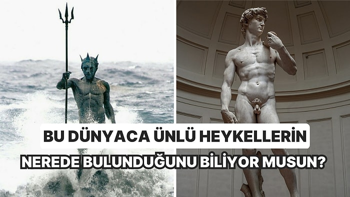 Bu Dünyaca Ünlü Heykellerin Nerede Bulunduğunu Biliyor musun?