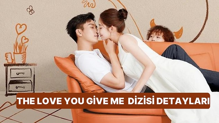 The Love You Give Me Dizisinin Konusu Nedir, Oyuncuları Kimler? The Love You Give Me Dizisi Hakkında Detaylar