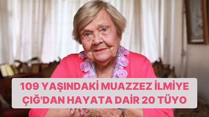 109 Yaşındaki Muazzez İlmiye Çığ’dan Anlamlı Bir Hayat Yaşamak İçin 20 Tüyo