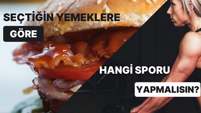 Seçtiğin Yemeklere Göre Hangi Sporu Yapman Gerektiğini Söylüyoruz!