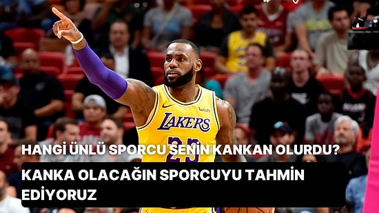 Hangi Ünlü Sporcu Senin Kankan Olurdu?
