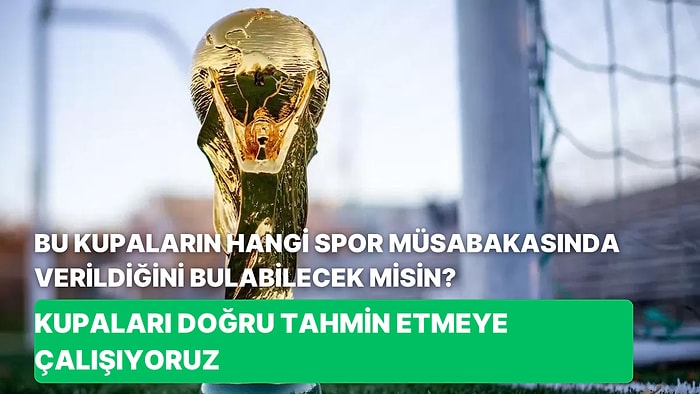 Bu Kupaların Hangi Spor Müsabakasında Verildiğini Bulabilecek Misin?