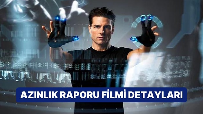 Azınlık Raporu (Minority Report) Filminin Konusu Nedir, Oyuncuları Kimler? Azınlık Raporu Filmi Detayları