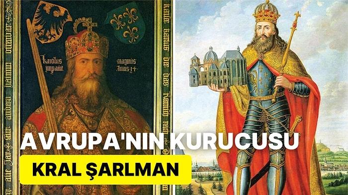 Tarihi Değiştiren Bir Lider: Bugünkü Avrupa'nın Kurulmasını Sağlayan Kral Şarlman