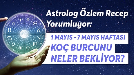 1-7 Mayıs Haftası Koç Burçlarını Neler Bekliyor?