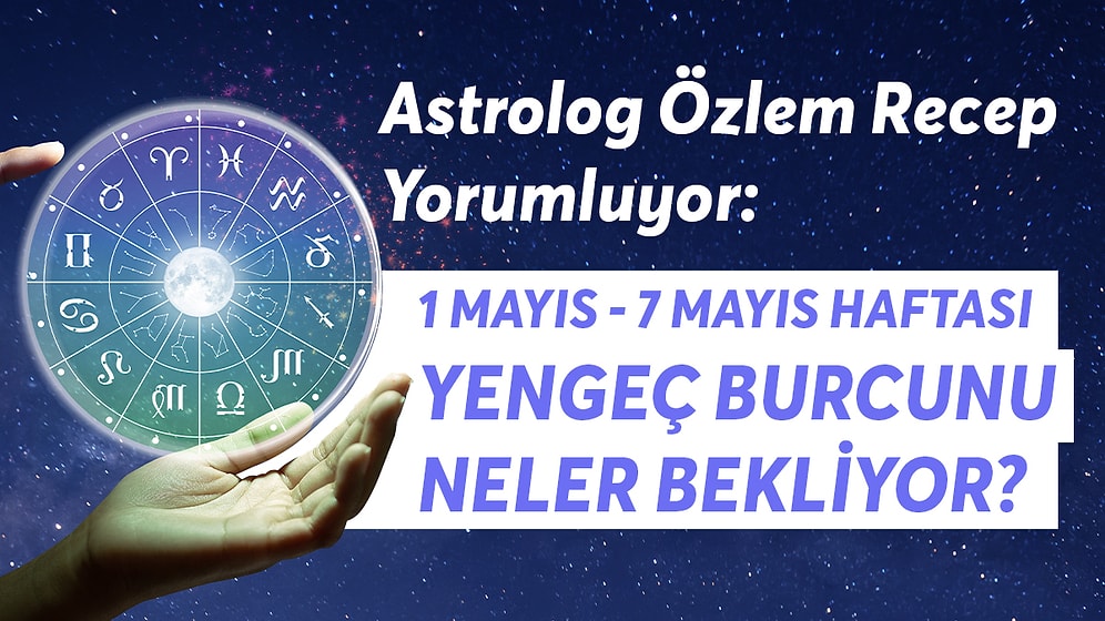 1-7 Mayıs Haftası Yengeç Burçlarını Neler Bekliyor?