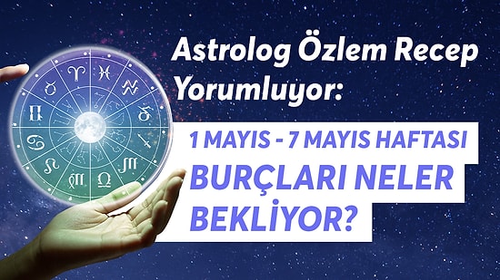 1 - 7 Mayıs Haftası Burçları Neler Bekliyor?