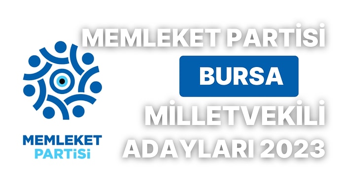 Memleket Partisi Bursa Milletvekili Adayları 2023: MP Bursa 1. ve 2. Bölge Milletvekili Adayları Kimdir?