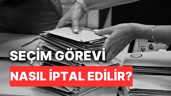 Seçim Görevi İptal Edilir mi, Nasıl İptal Edilir? Seçim Görevi Öğretmenlere ve Kamu Personeline Zorunlu mu?