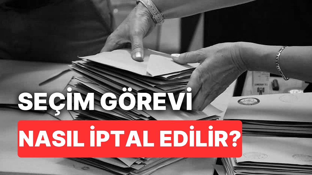 Seçim Görevi İptal Edilir mi, Nasıl İptal Edilir? Seçim Görevi Öğretmenlere ve Kamu Personeline Zorunlu mu?