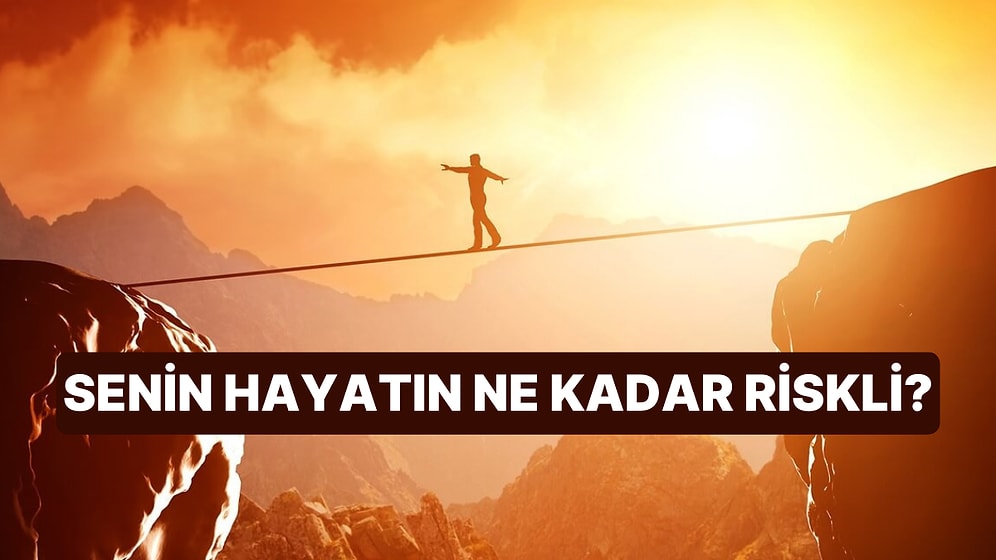 Senin Hayatın Ne Kadar Riskli?