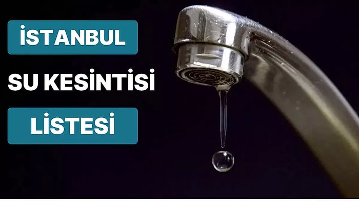 5 Mayıs Cuma Günü İstanbul’da Hangi İlçelerde Sular Kesilecek? 5 Mayıs Cuma Su Kesinti Adresleri