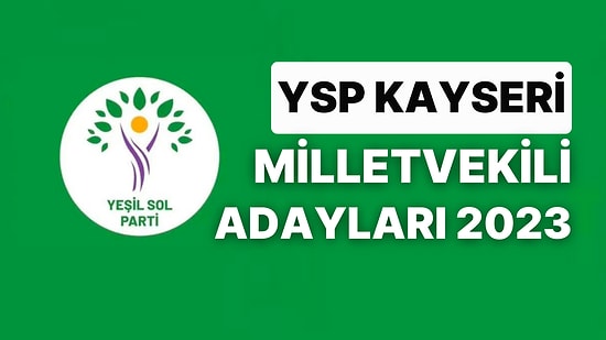 Yeşil Sol Parti Kayseri Milletvekili Adayları 2023: YSP Kayseri Milletvekili Adayları Kimdir?