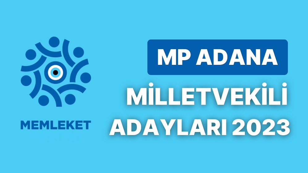 Memleket Partisi Adana Milletvekili Adayları 2023: MP Adana Milletvekili Adayları Kimdir?