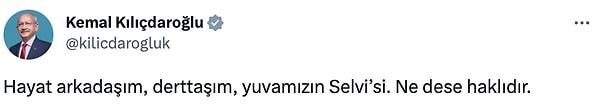 Selvi Hanım'ın paylaşımına kayıtsız kalmayan Kılıçdaroğlu ise "Hayat arkadaşım, derttaşım, yuvamızın Selvi'si. Ne dese haklıdır" notuyla cevap verdi eşine.