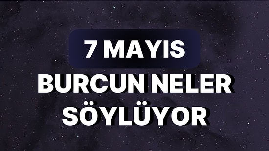Günlük Burç Yorumuna Göre 7 Mayıs Pazar Günün Nasıl Geçecek?