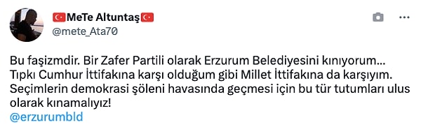 "Bir Zafer Partili olarak Erzurum Belediyesini kınıyorum... Tıpkı Cumhur İttifakına karşı olduğum gibi Millet İttifakına da karşıyım. Seçimlerin demokrasi şöleni havasında geçmesi için bu tür tutumları ulus olarak kınamalıyız!"