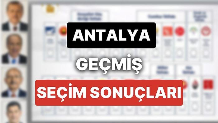 2018 Antalya Genel Seçim Sonuçları: Antalya Geçmiş Dönem Genel ve Yerel Seçim Sonuçları