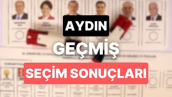 2018 Aydın Genel Seçim Sonuçları: Aydın Geçmiş Dönem Genel ve Yerel Seçim Sonuçları