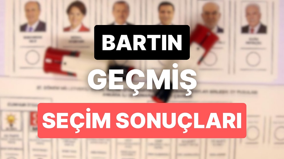 2018 Bartın Genel Seçim Sonuçları: Bartın Geçmiş Dönem Genel ve Yerel Seçim Sonuçları