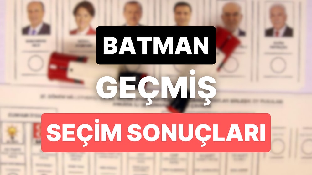 2018 Batman Genel Seçim Sonuçları: Batman Geçmiş Dönem Genel ve Yerel Seçim Sonuçları