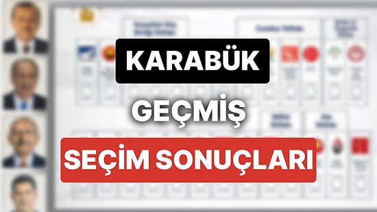 2018 Karabük Genel Seçim Sonuçları: Karabük Geçmiş Dönem Genel ve Yerel Seçim Sonuçları