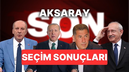 2023 Aksaray Seçim Sonuçları Son Dakika: 14 Mayıs Aksaray Cumhurbaşkanı ve Milletvekili Seçim Sonucu